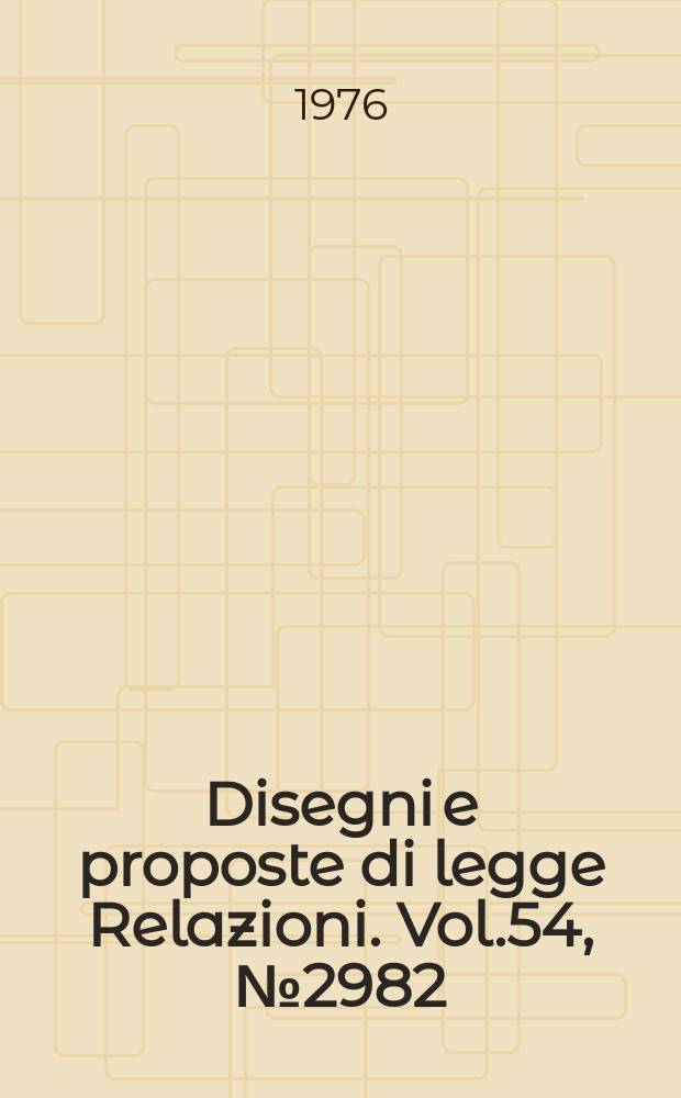 Disegni e proposte di legge Relazioni. Vol.54, №2982