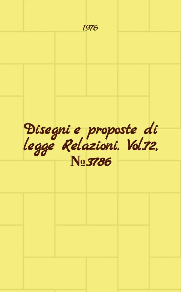 Disegni e proposte di legge Relazioni. Vol.72, №3786