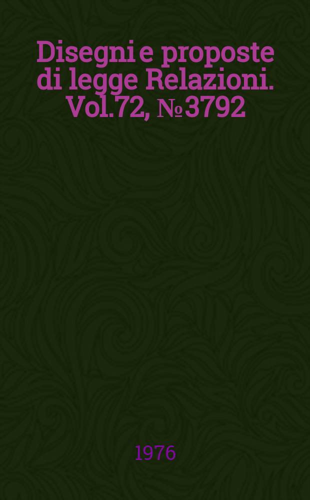 Disegni e proposte di legge Relazioni. Vol.72, №3792