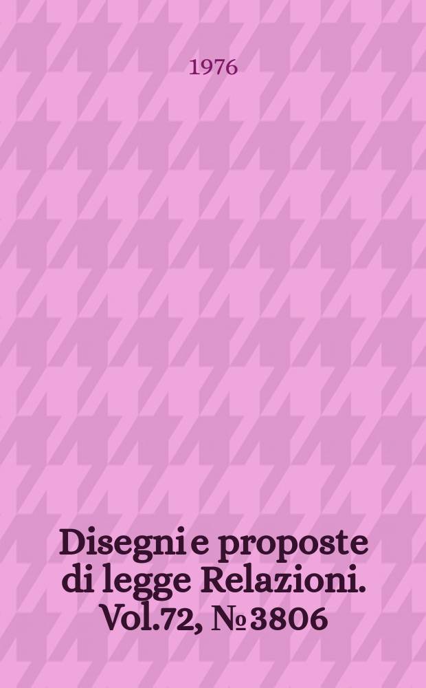 Disegni e proposte di legge Relazioni. Vol.72, №3806