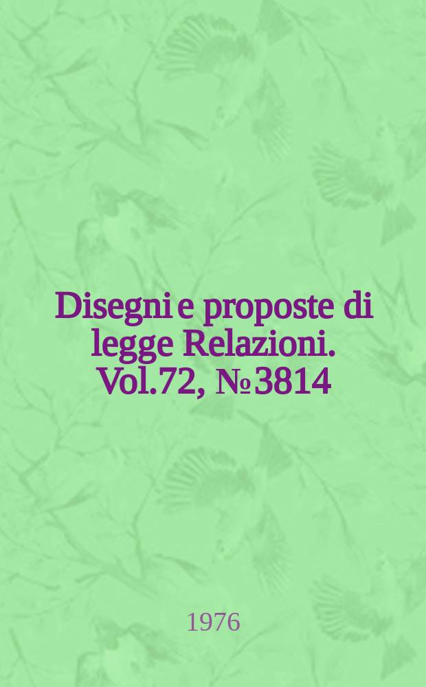 Disegni e proposte di legge Relazioni. Vol.72, №3814