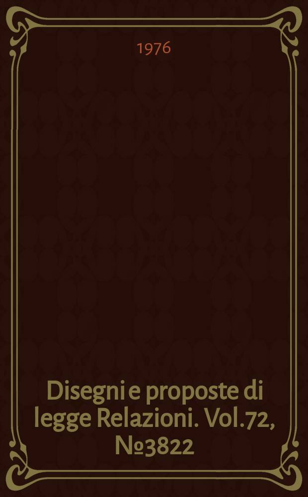 Disegni e proposte di legge Relazioni. Vol.72, №3822