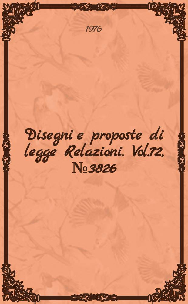 Disegni e proposte di legge Relazioni. Vol.72, №3826