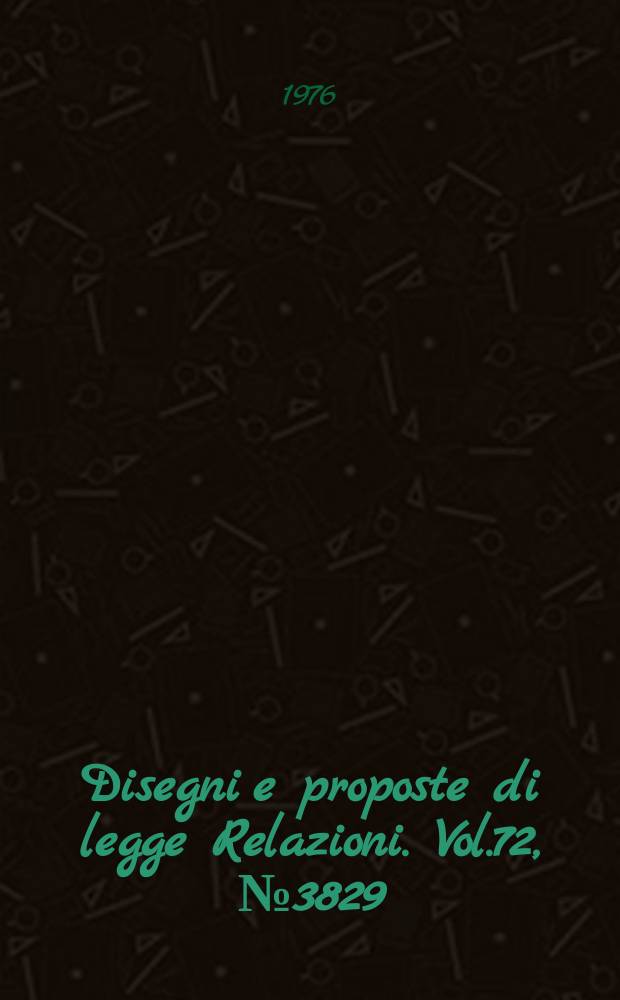 Disegni e proposte di legge Relazioni. Vol.72, №3829