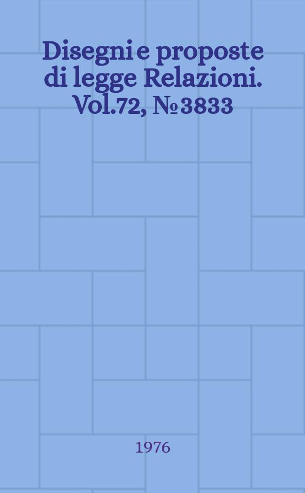 Disegni e proposte di legge Relazioni. Vol.72, №3833