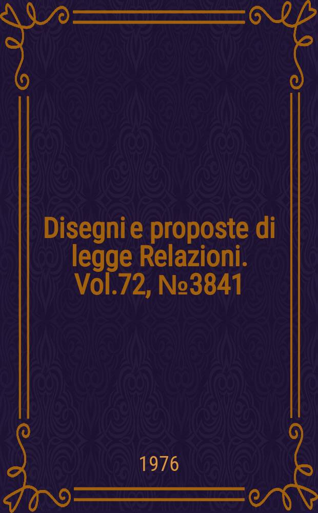 Disegni e proposte di legge Relazioni. Vol.72, №3841