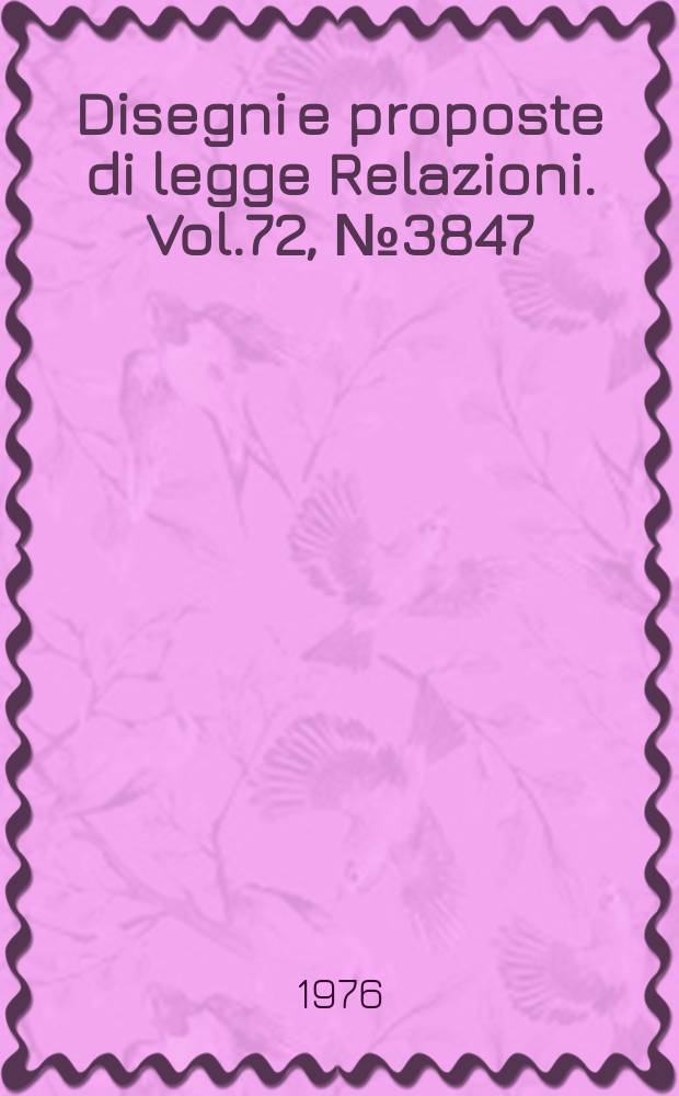 Disegni e proposte di legge Relazioni. Vol.72, №3847