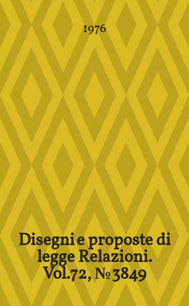 Disegni e proposte di legge Relazioni. Vol.72, №3849