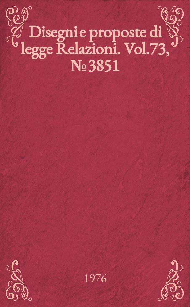 Disegni e proposte di legge Relazioni. Vol.73, №3851