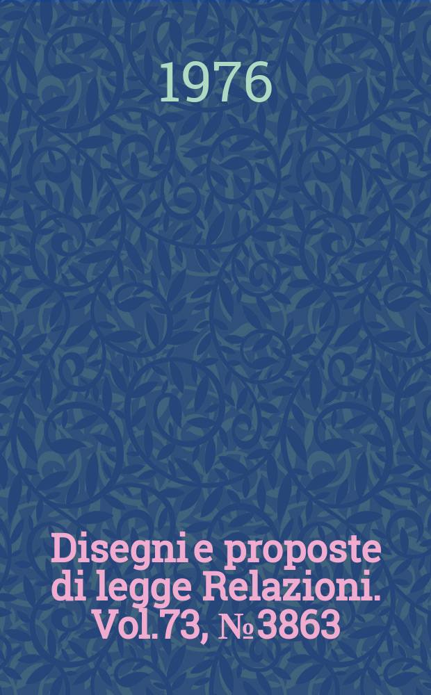 Disegni e proposte di legge Relazioni. Vol.73, №3863