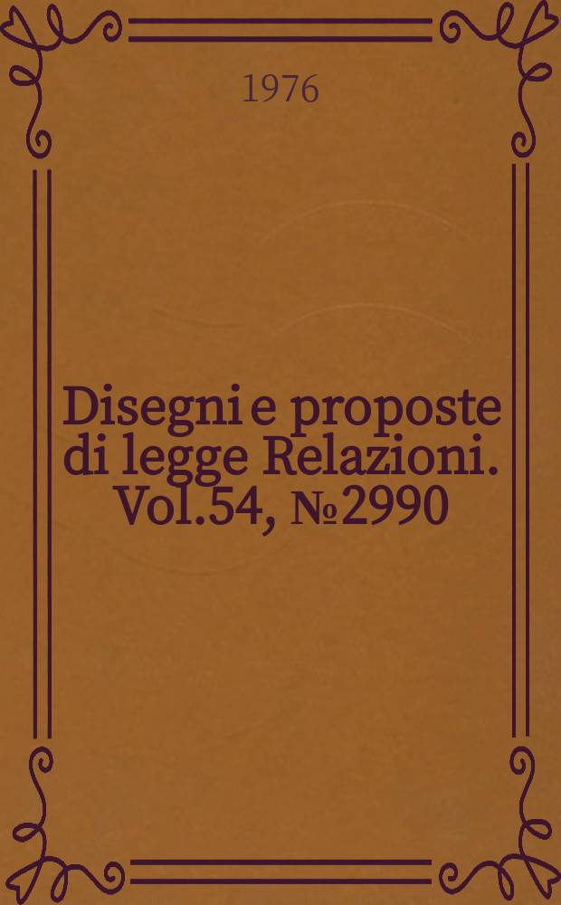 Disegni e proposte di legge Relazioni. Vol.54, №2990