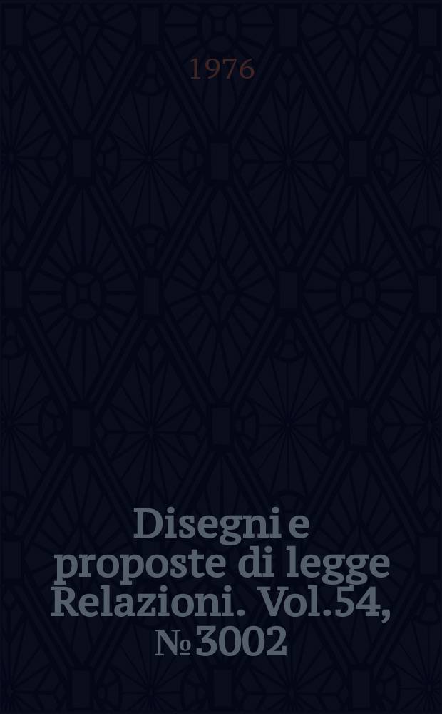 Disegni e proposte di legge Relazioni. Vol.54, №3002