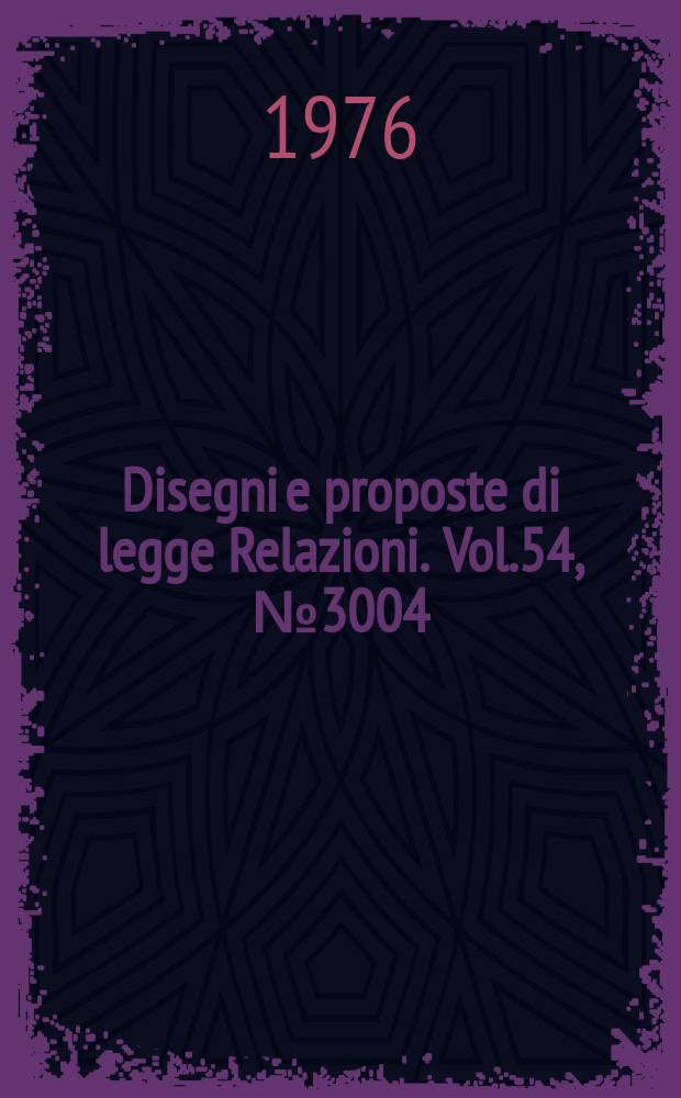 Disegni e proposte di legge Relazioni. Vol.54, №3004