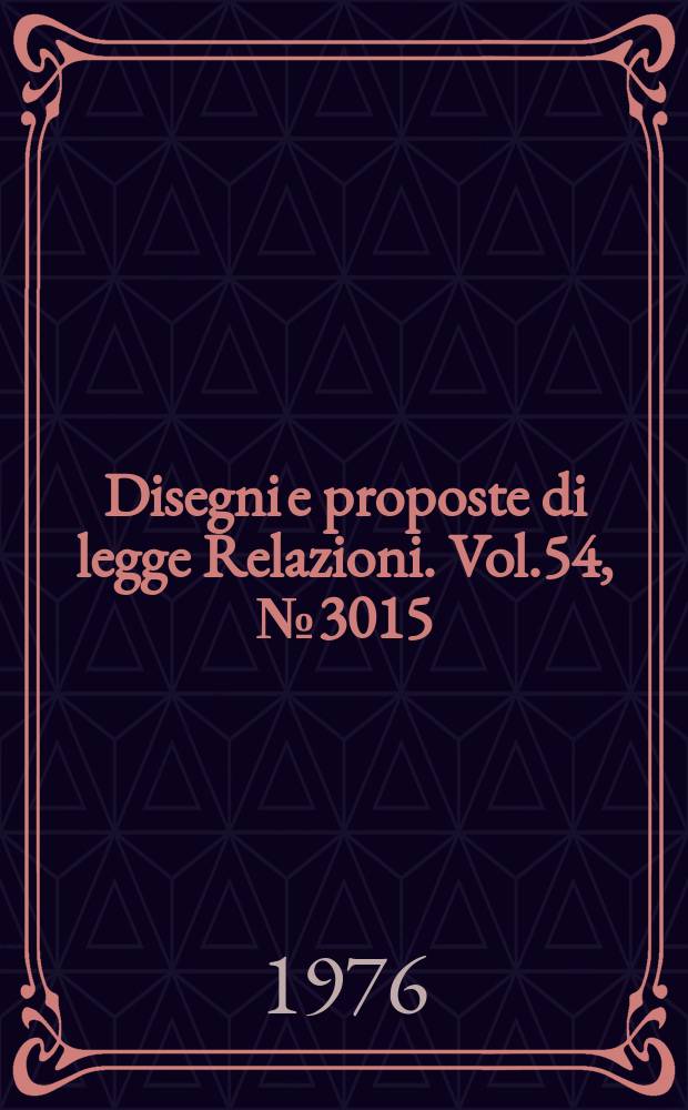 Disegni e proposte di legge Relazioni. Vol.54, №3015