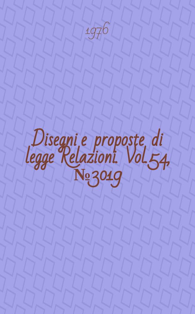 Disegni e proposte di legge Relazioni. Vol.54, №3019