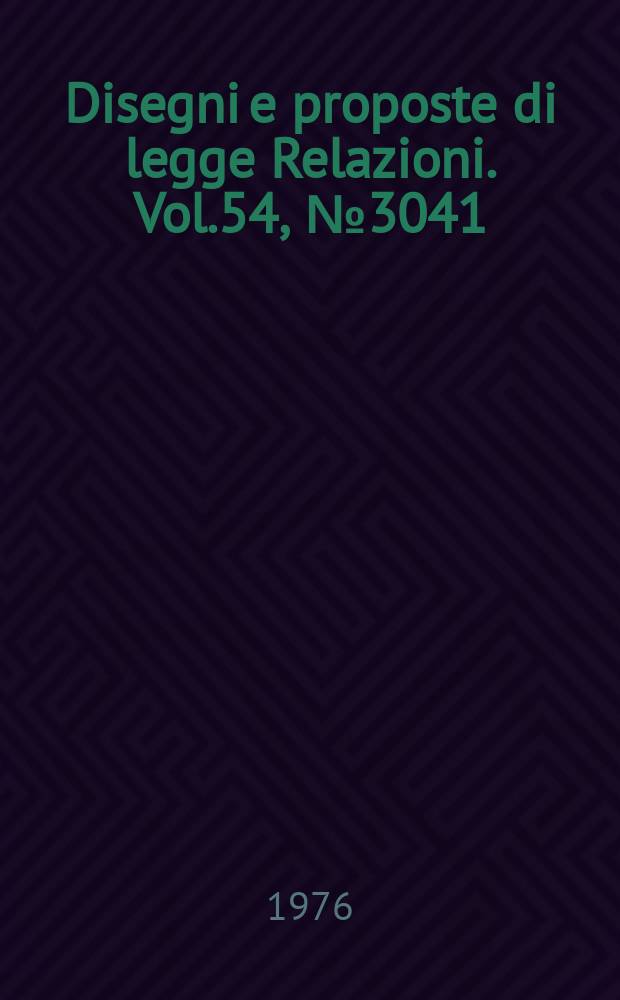Disegni e proposte di legge Relazioni. Vol.54, №3041
