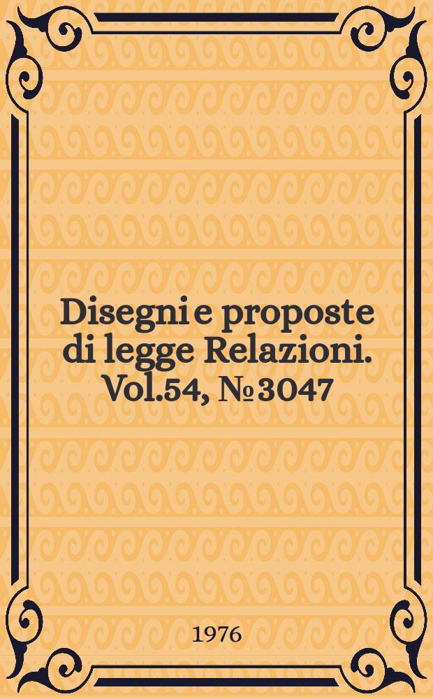 Disegni e proposte di legge Relazioni. Vol.54, №3047