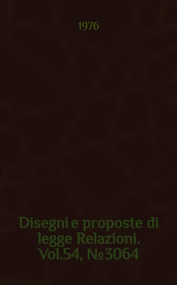 Disegni e proposte di legge Relazioni. Vol.54, №3064