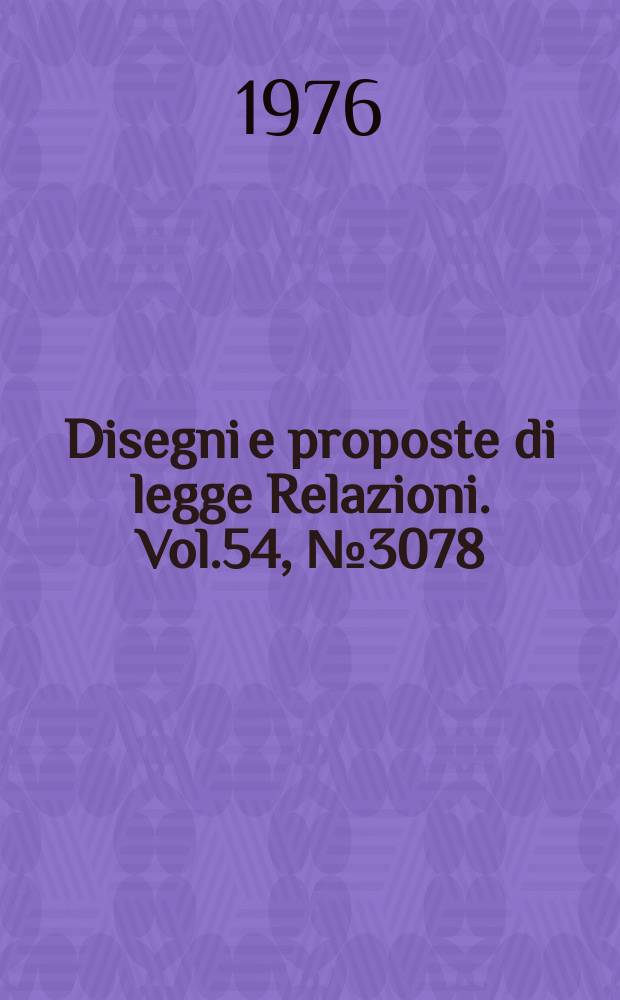 Disegni e proposte di legge Relazioni. Vol.54, №3078