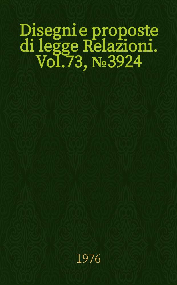 Disegni e proposte di legge Relazioni. Vol.73, №3924