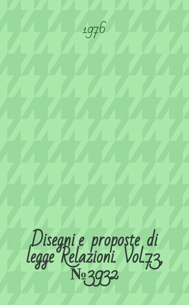Disegni e proposte di legge Relazioni. Vol.73, №3932