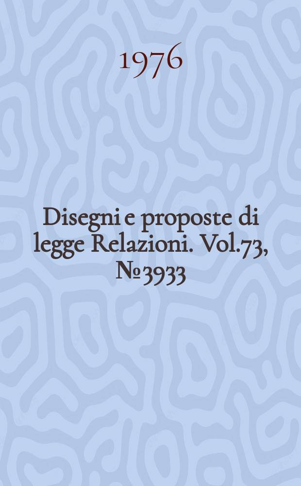 Disegni e proposte di legge Relazioni. Vol.73, №3933