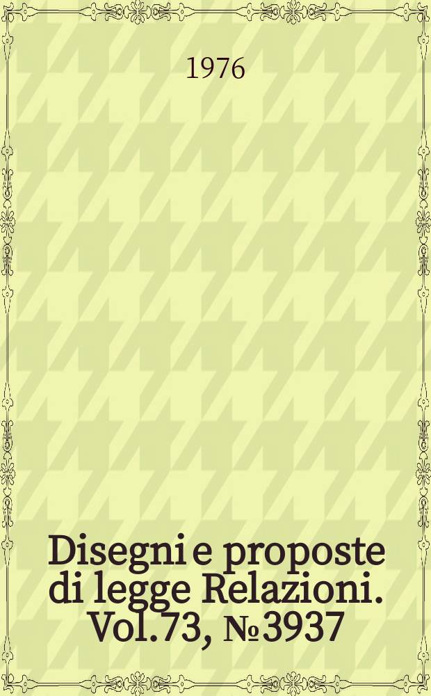 Disegni e proposte di legge Relazioni. Vol.73, №3937