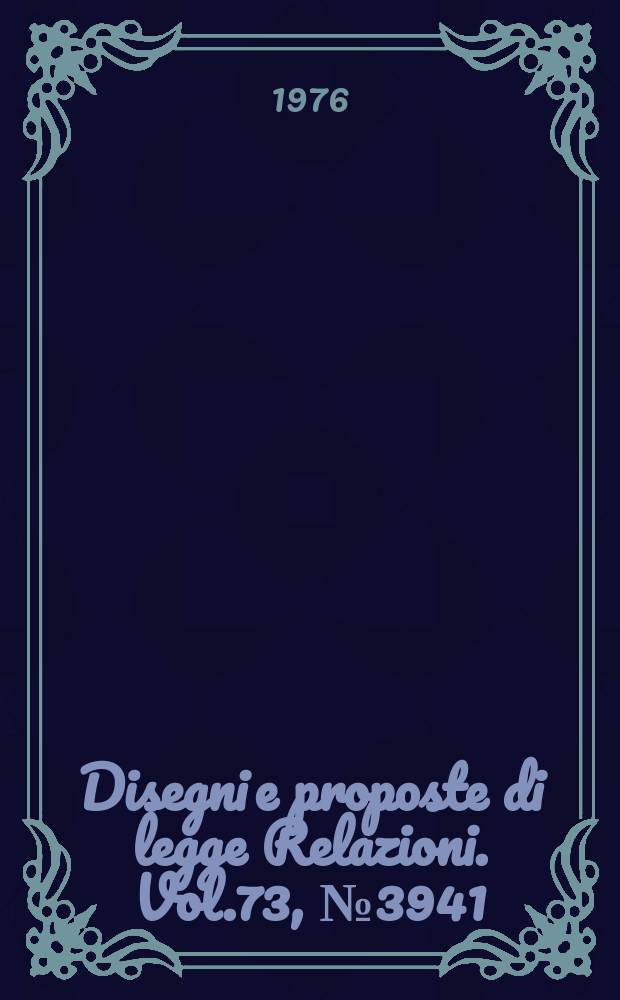 Disegni e proposte di legge Relazioni. Vol.73, №3941