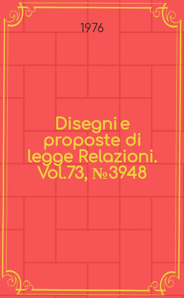 Disegni e proposte di legge Relazioni. Vol.73, №3948