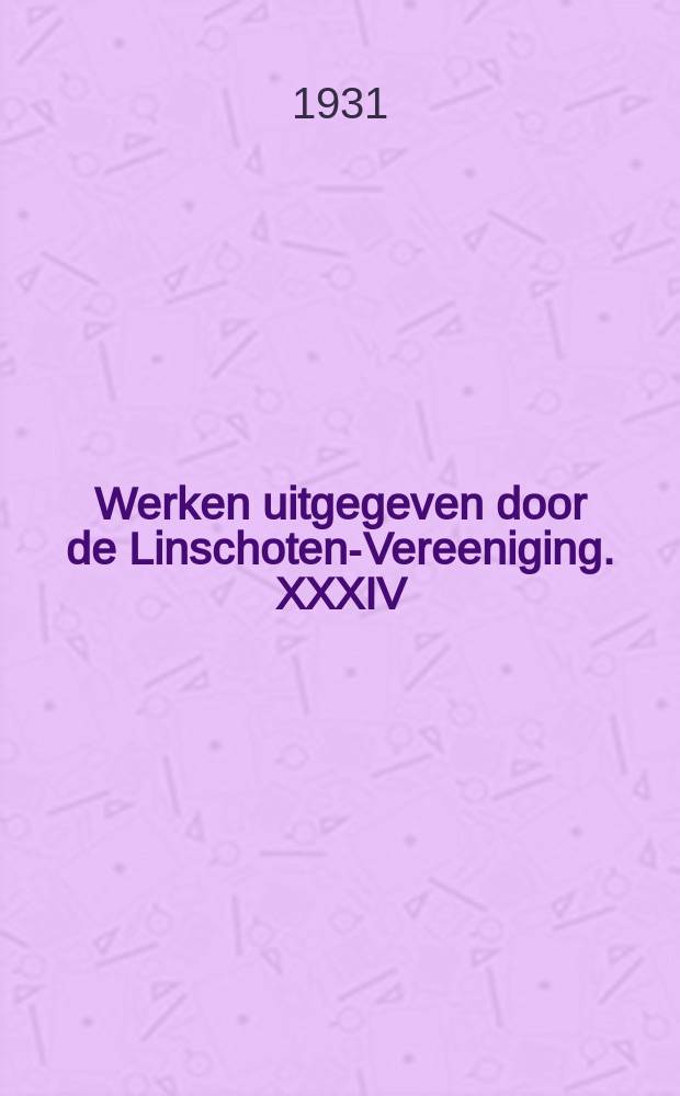 Werken uitgegeven door de Linschoten-Vereeniging. XXXIV : Iaerlyck verhael van de Verrichtungen de Geoctroyeerde West-Indische compagnie