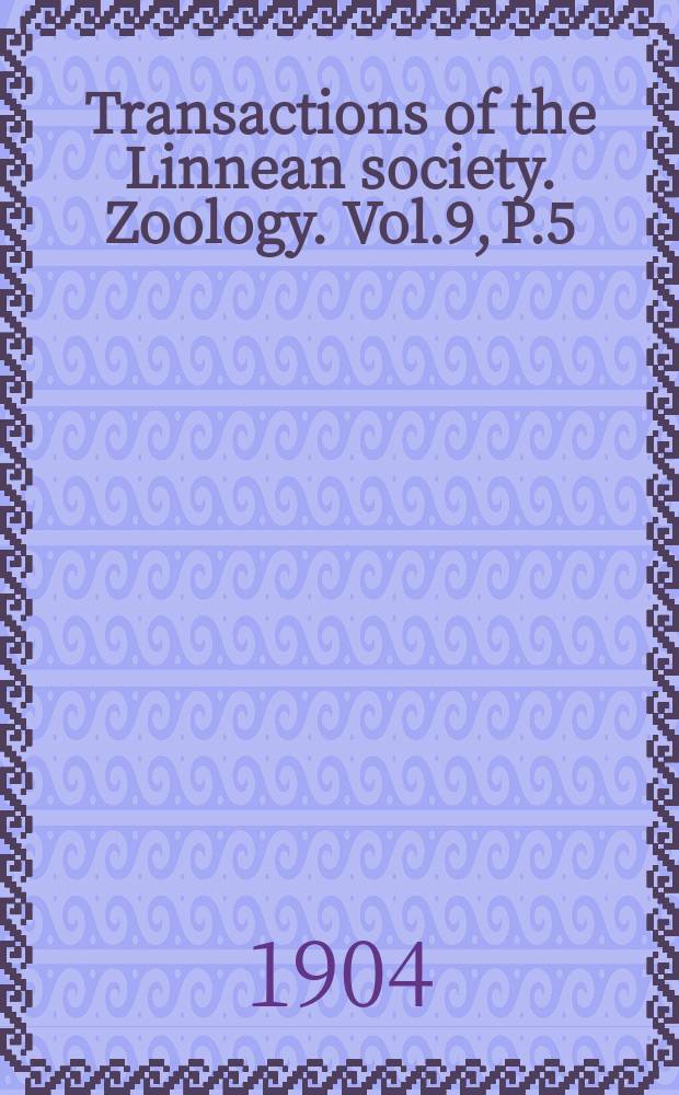 Transactions of the Linnean society. Zoology. Vol.9, P.5