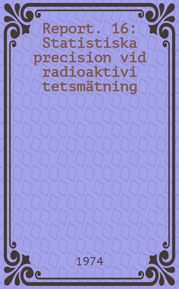Report. 16 : Statistiska precision vid radioaktivi tetsmätning