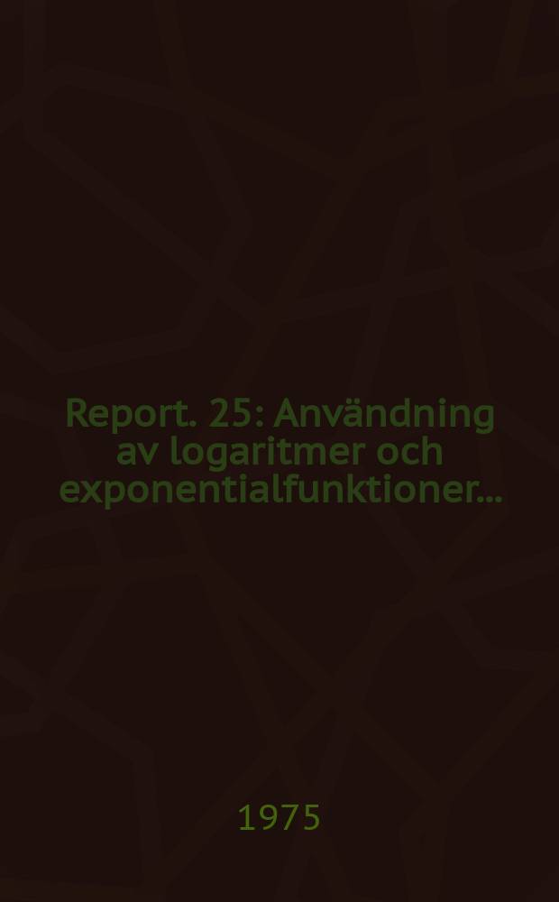 Report. 25 : Användning av logaritmer och exponentialfunktioner ...