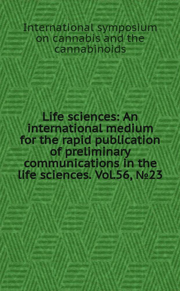 Life sciences : An international medium for the rapid publication of preliminary communications in the life sciences. Vol.56, №23/24 : International symposium on cannabis and the cannabinoids (1994; Est&eacute;rel, Canada)