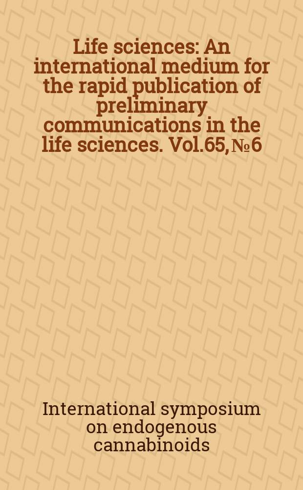 Life sciences : An international medium for the rapid publication of preliminary communications in the life sciences. Vol.65, №6/7 : International symposium on endogenous cannabinoids (1998; Madrid). International ...