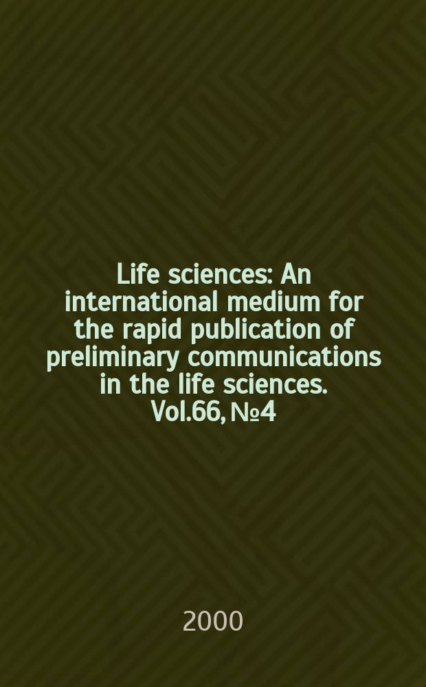 Life sciences : An international medium for the rapid publication of preliminary communications in the life sciences. Vol.66, №4