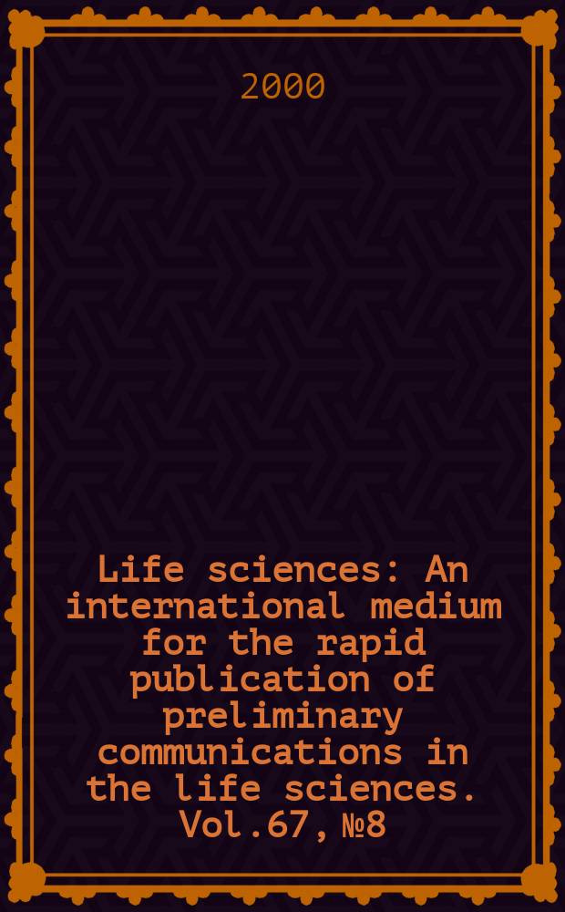 Life sciences : An international medium for the rapid publication of preliminary communications in the life sciences. Vol.67, №8
