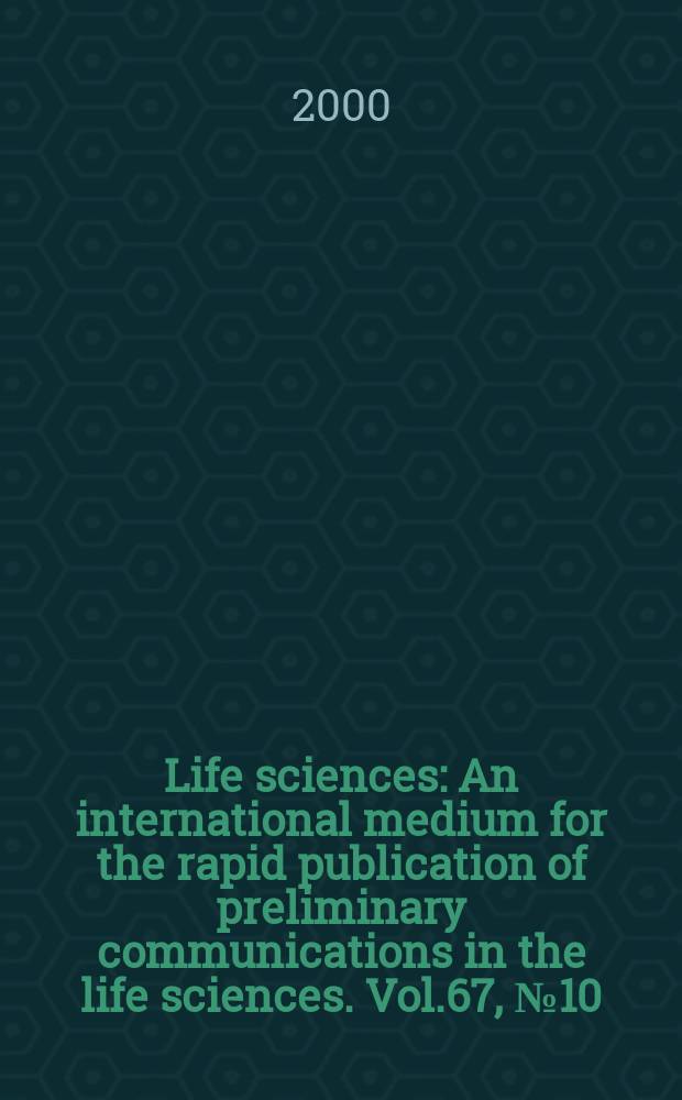 Life sciences : An international medium for the rapid publication of preliminary communications in the life sciences. Vol.67, №10