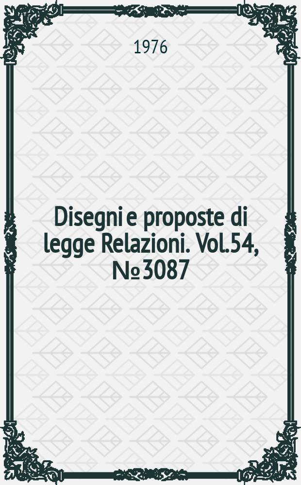 Disegni e proposte di legge Relazioni. Vol.54, №3087