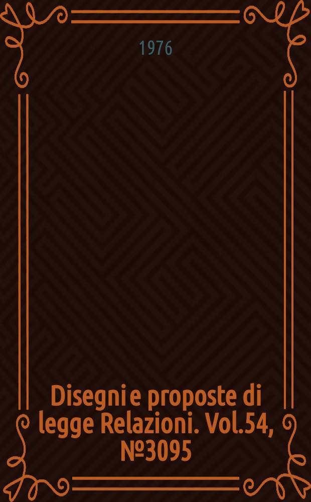 Disegni e proposte di legge Relazioni. Vol.54, №3095