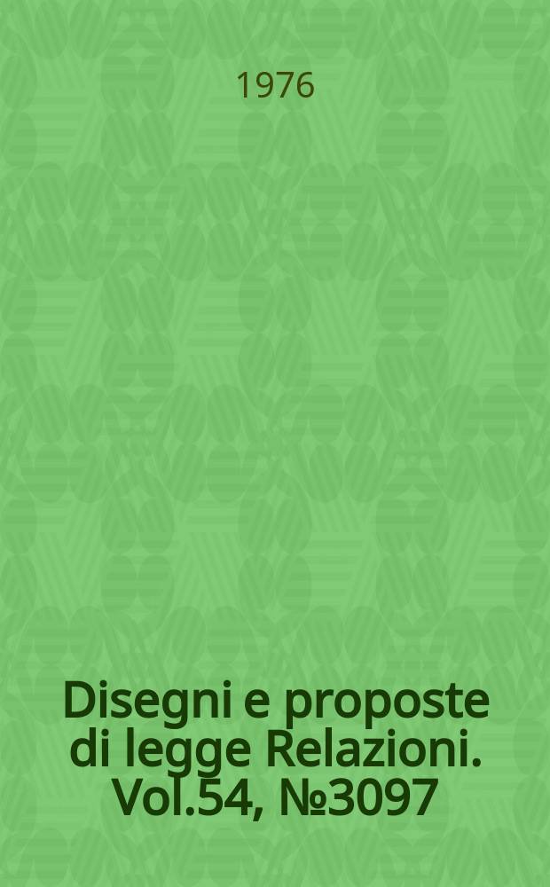 Disegni e proposte di legge Relazioni. Vol.54, №3097