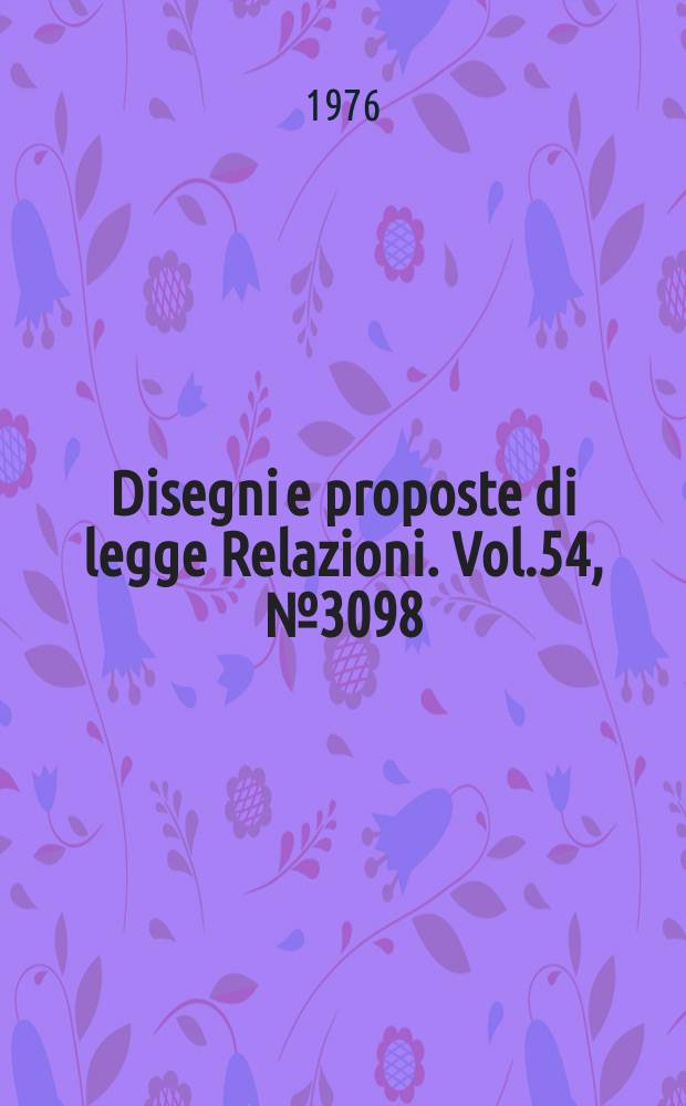 Disegni e proposte di legge Relazioni. Vol.54, №3098