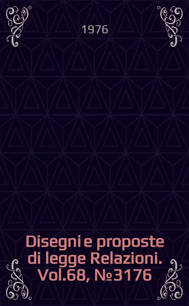 Disegni e proposte di legge Relazioni. Vol.68, №3176