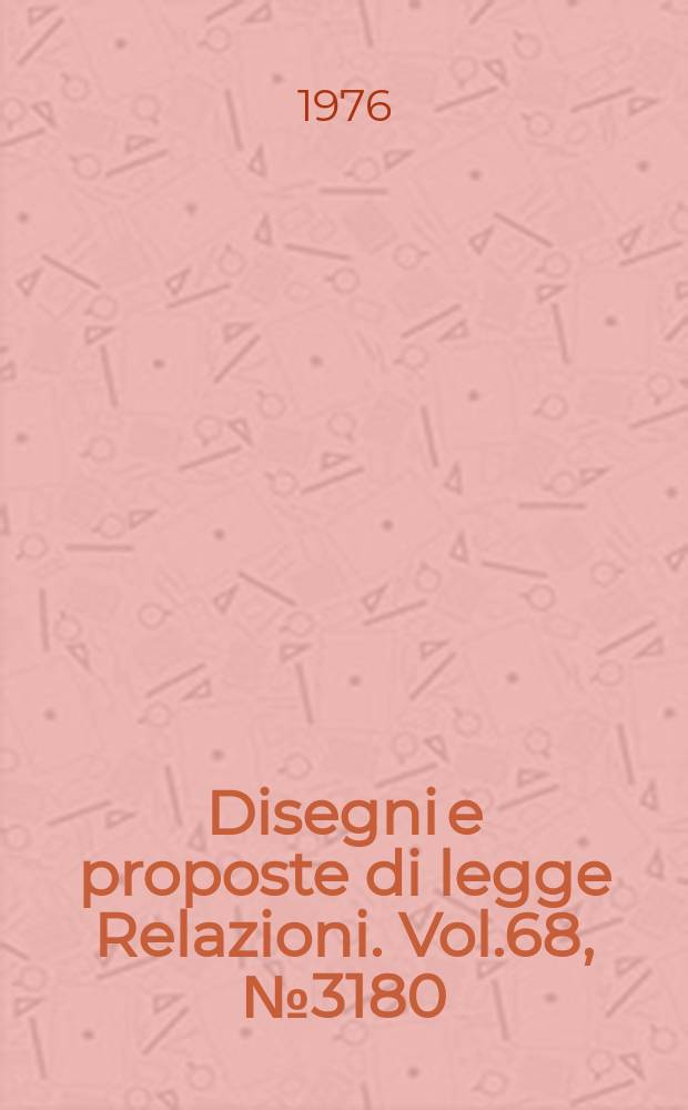 Disegni e proposte di legge Relazioni. Vol.68, №3180