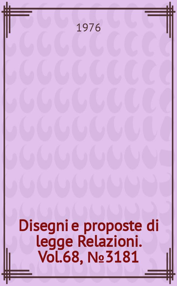 Disegni e proposte di legge Relazioni. Vol.68, №3181