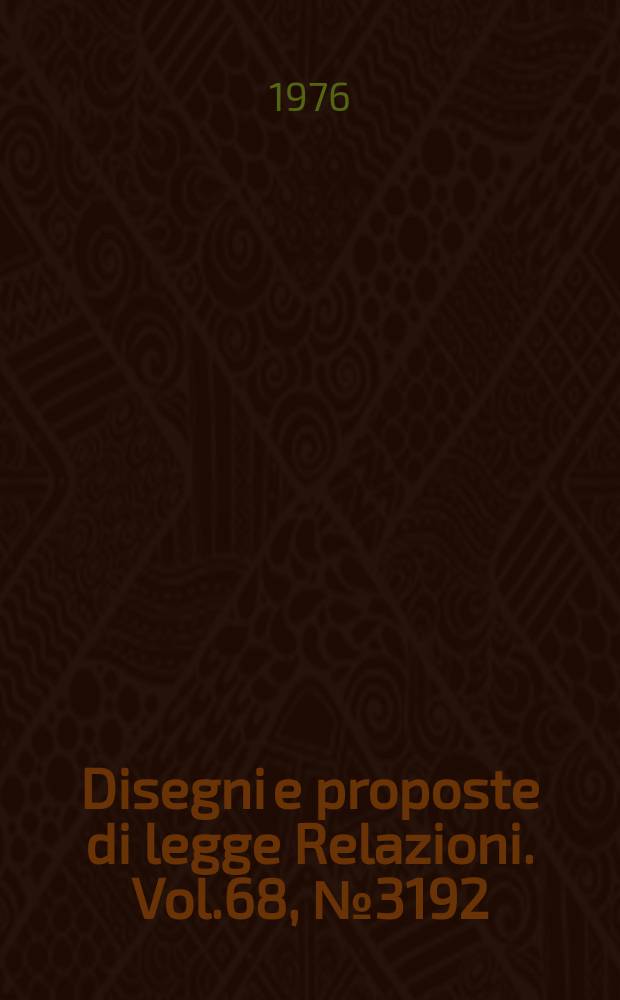 Disegni e proposte di legge Relazioni. Vol.68, №3192