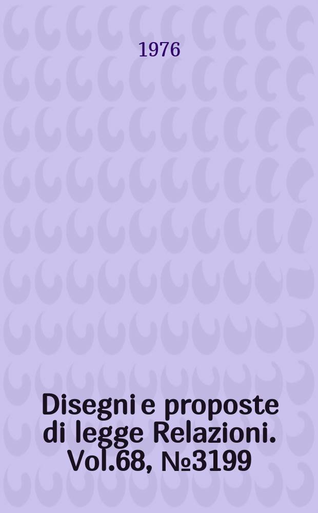 Disegni e proposte di legge Relazioni. Vol.68, №3199