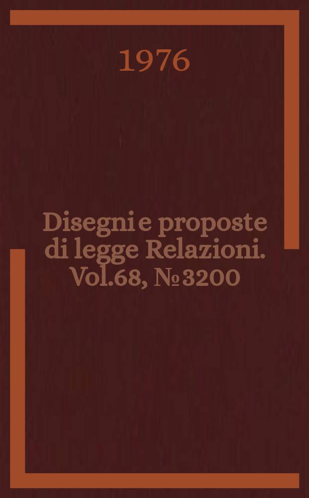 Disegni e proposte di legge Relazioni. Vol.68, №3200