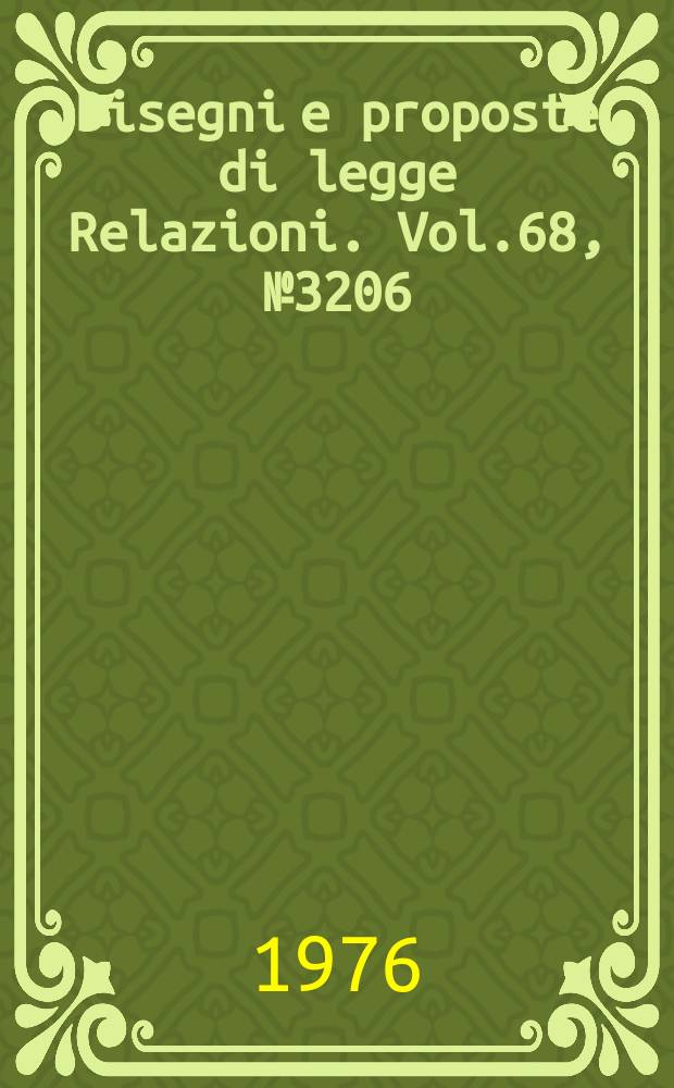 Disegni e proposte di legge Relazioni. Vol.68, №3206