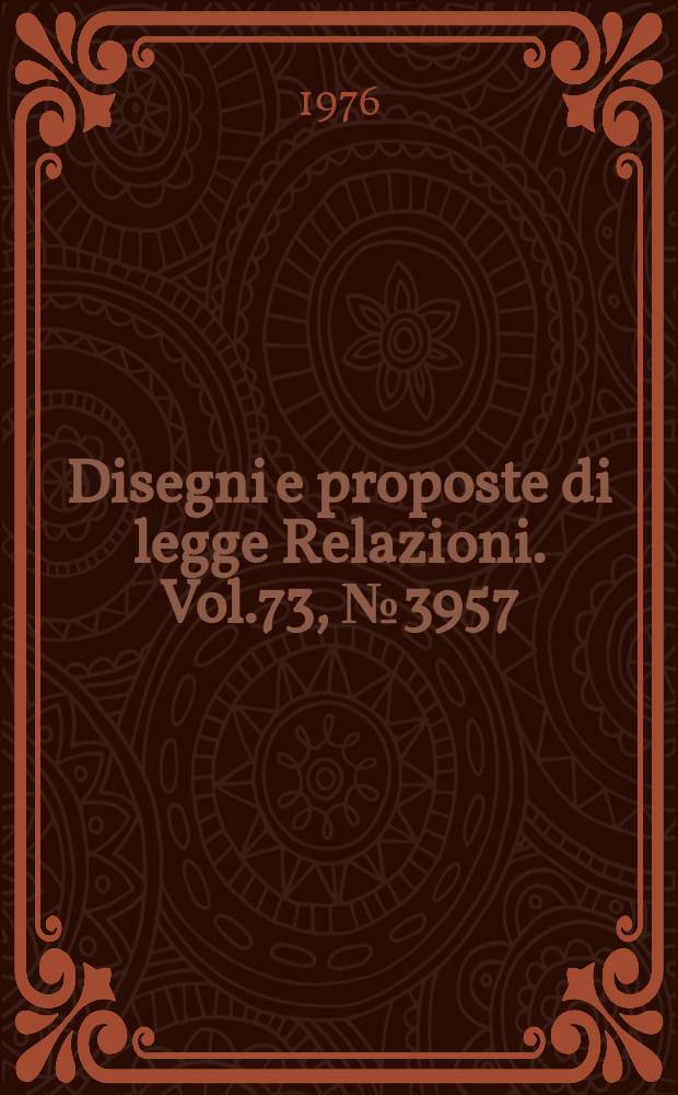 Disegni e proposte di legge Relazioni. Vol.73, №3957